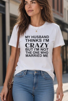Short Sleeve Graphic T-Shirt My Husband Thinks I'M Crazy